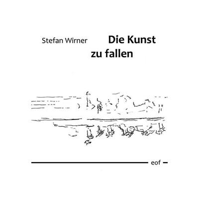 Die Kunst zu fallen, Gebundene Ausgabe von Stefan Wirner, BoD – Books on Demand, 978-3-7543-4159-9