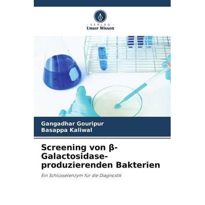 Screening von ¿-Galactosidase-produzierenden Bakterien, Taschenbuch von Gangadhar Gouripur,Basappa Kaliwal, Verlag Unser Wissen, 978-620-9-75005-2