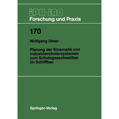 Planung der Kinematik von Industrierobotersystemen zum Schutzgasschweißen im Schiffbau, Taschenbuch von Wolfgang Utner, Springer Berlin,