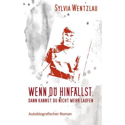 Wenn du hinfällst, dann kannst du nicht mehr laufen, Taschenbuch von Sylvia Wentzlau, BoD – Books on Demand, 978-3-7543-1420-3