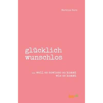 glücklich wunschlos, Taschenbuch von Martina Kern, Tao.de in Kamphausen Media GmbH, 978-3-96240-298-3