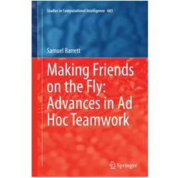Making Friends on the Fly: Advances in Ad Hoc Teamwork, Fachbücher von Samuel Barrett