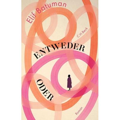 Entweder / Oder, Gebundene Ausgabe von Elif Batuman, C.H. Beck