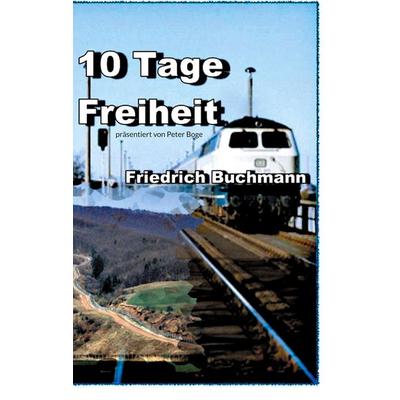 10 Tage Freiheit, Taschenbuch von Friedrich Buchmann, BoD – Books on Demand, 978-3-7543-3089-0