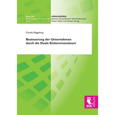Besteuerung der Unternehmen durch die Duale Einkommensteuer, Taschenbuch von Claudia Rüggeberg, Josef Eul Verlag, 978-3-8441-0375-5