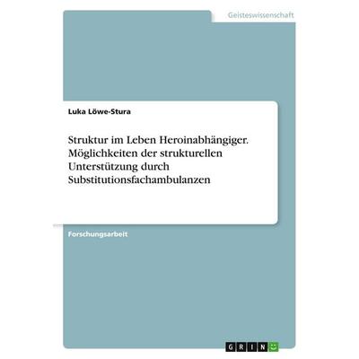 Struktur im Leben Heroinabhängiger. Möglichkeiten der strukturellen Unterstützung durch Substitutionsfachambulanzen, Taschenbuch von Luka Löwe-Stura,