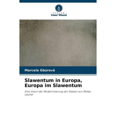Slawentum in Europa, Europa im Slawentum, Taschenbuch von Marcela Gbúrová, Verlag Unser Wissen, 978-620-9-32822-0