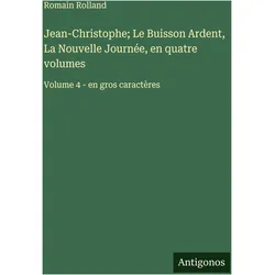Jean-Christophe- Le Buisson Ardent, La Nouvelle Journée, en quatre volumes, Belletristik von Romain Rolland