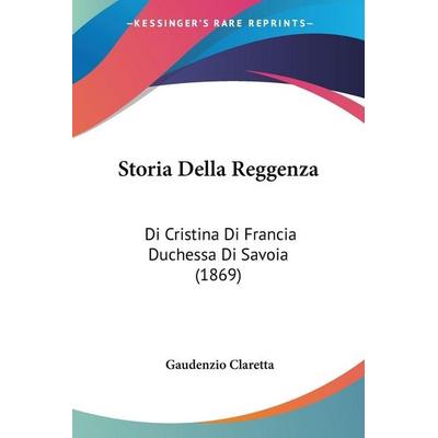 Storia Della Reggenza, Taschenbuch von Gaudenzio Claretta, Kessinger Publishing, LLC, 978-1-120-47851-1