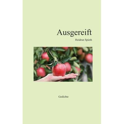 Ausgereift, Taschenbuch von Heidrun Spieth, BoD – Books on Demand, 978-3-7504-9249-3