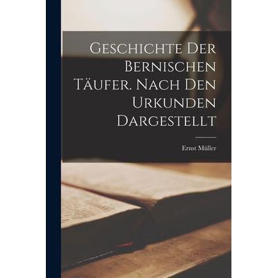 Geschichte der Bernischen Täufer. Nach den Urkunden dargestellt, Taschenbuch von Ernst Müller, British Library, Historical Print Editions,