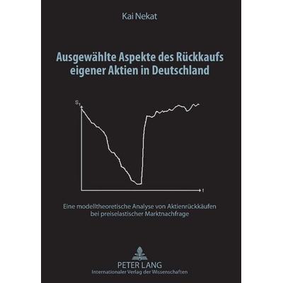 Ausgewählte Aspekte des Rückkaufs eigener Aktien in Deutschland, Gebundene Ausgabe von Kai Nekat, Peter Lang GmbH, Internationaler Verlag der