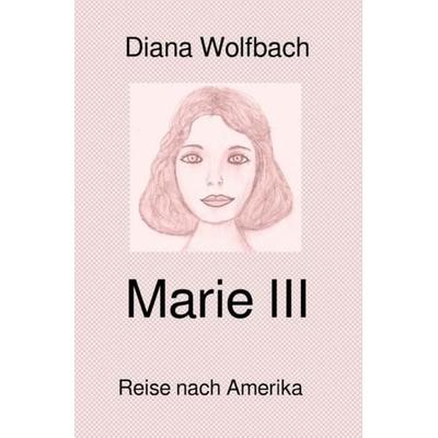Marie / Marie III, Taschenbuch von Diana Wolfbach, Epubli, 978-3-7502-9268-0