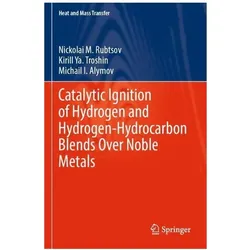 Catalytic Ignition of Hydrogen and Hydrogen-Hydrocarbon Blends Over Noble Metals, Fachbücher von Nickolai M. Rubtsov, Kirill Ya Troshin, Michail I Alymov
