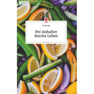 Per Anhalter durchs Leben. Life is a Story - story.one, Gebundene Ausgabe von Feuervogl, Story.one publishing, 978-3-99087-149-2
