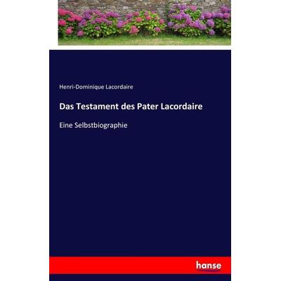 Das Testament des Pater Lacordaire, Taschenbuch von Henri-Dominique Lacordaire, Hansebooks, 978-3-7434-1508-9