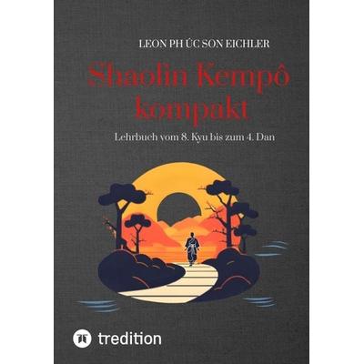Shaolin Kempo kompakt, Taschenbuch von Leon Phuc Son Eichler, Tredition, 978-3-384-57335-3