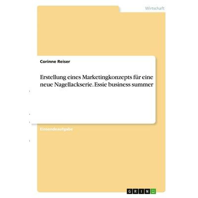 Erstellung eines Marketingkonzepts für eine neue Nagellackserie. Essie business summer, Taschenbuch von Corinne Reiser, GRIN, 978-3-346-30368-4