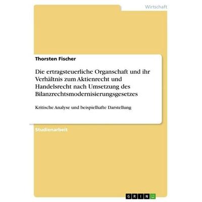 Die ertragsteuerliche Organschaft und ihr Verhältnis zum Aktienrecht und Handelsrecht nach Umsetzung des Bilanzrechtsmodernisierungsgesetzes,