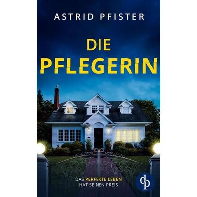 Die Pflegerin, Taschenbuch von Astrid Pfister, Dp Verlag, 978-3-9899878-7-6