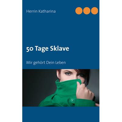 50 Tage Sklave, Taschenbuch von Herrin Katharina, BoD – Books on Demand, 978-3-8423-5290-2