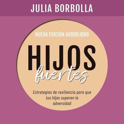 Hijos Fuertes. Estrategias de resiliencia para que tus hijos superen la adversidad - Julia Borbolla, Audio, 9789179731090