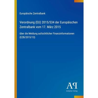 Verordnung (EU) 2015/534 der Europäischen Zentralbank vom 17. März 2015, Taschenbuch von Europäische Zentralbank, Antiphon Verlag, 978-3-387-72155-3