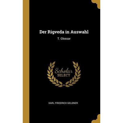 Der Rigveda in Auswahl: T. Glossar, Gebundene Ausgabe von Karl Friedrich Geldner, Creative Media Partners, LLC, 978-0-270-79887-6