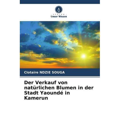 Der Verkauf von natürlichen Blumen in der Stadt Yaoundé in Kamerun, Taschenbuch von Clotaire Ndzie Souga, Verlag Unser Wissen, 978-620-5-98928-9