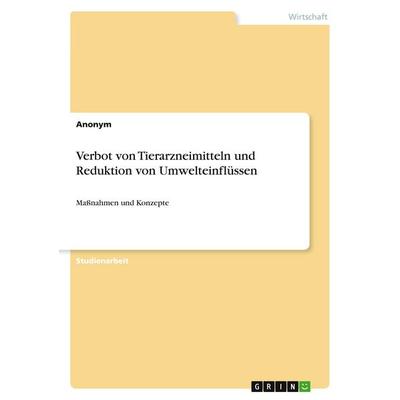 Verbot von Tierarzneimitteln und Reduktion von Umwelteinflüssen, Taschenbuch von Anonymous, GRIN, 978-3-346-13250-5