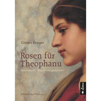 Rosen für Theophanu. Braut Ottos II. - Kaiserin des Abendlandes, Taschenbuch von Günter Krieger, Acabus Verlag, 978-3-86282-557-8