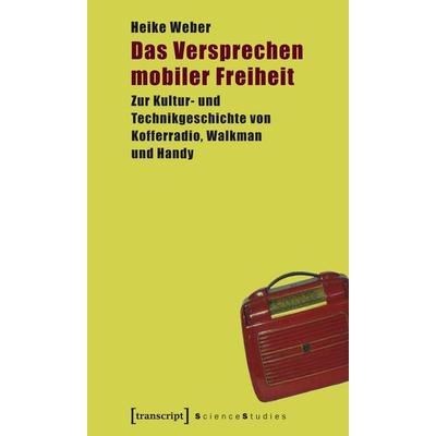 Das Versprechen mobiler Freiheit, Taschenbuch von Heike Weber, Transcript, 978-3-89942-871-1