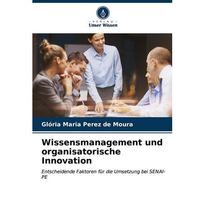 Wissensmanagement und organisatorische Innovation, Taschenbuch von Glória Maria Perez de Moura, Verlag Unser Wissen, 978-620-6-55417-2