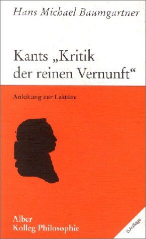 Baumgartner, Hans Michael - Kolleg Philosophie: Kants Kritik der reinen Vernunft. Anleitung zur Lektüre - Preis vom 09.10.2026 07:28:09 h