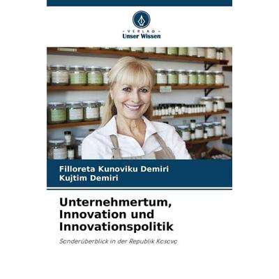 Unternehmertum, Innovation und Innovationspolitik, Taschenbuch von Filloreta Kunoviku Demiri,Kujtim Demiri, Verlag Unser Wissen, 978-620-9-11387-1