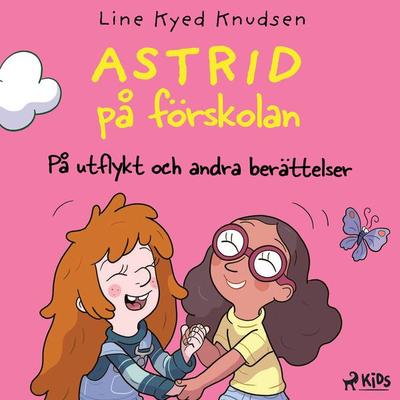Astrid på förskolan – På utflykt och andra berättelser - Line Kyed Knudsen, Audio, 9788728243497