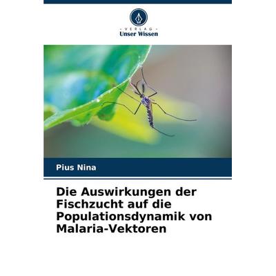 Die Auswirkungen der Fischzucht auf die Populationsdynamik von Malaria-Vektoren, Taschenbuch von Pius Nina, Verlag Unser Wissen, 978-620-8-14147-9