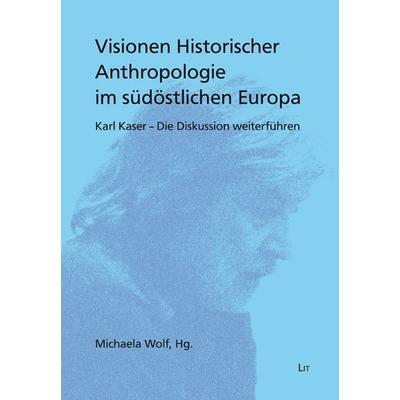 Visionen Historischer Anthropologie im südöstlichen Europa, Taschenbuch von , Lit Verlag, 978-3-643-51216-1