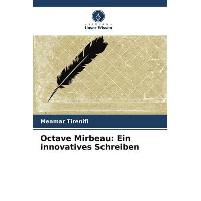 Octave Mirbeau: Ein innovatives Schreiben, Taschenbuch von Meamar Tirenifi, Verlag Unser Wissen, 978-620-6-07244-7