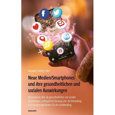 Neue Medien/Smartphones und ihre gesundheitlichen und sozialen Auswirkungen, Taschenbuch von Alexander Kessling-Felkel, Novum Verlag,
