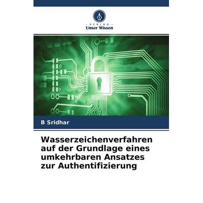 Wasserzeichenverfahren auf der Grundlage eines umkehrbaren Ansatzes zur Authentifizierung, Taschenbuch von B. Sridhar, Verlag Unser Wissen,