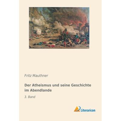 Der Atheismus und seine Geschichte im Abendlande, Taschenbuch von Fritz Mauthner, Literaricon, 978-3-95913-638-9