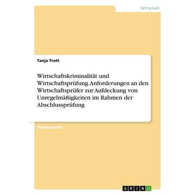 Wirtschaftskriminalität und Wirtschaftsprüfung. Anforderungen an den Wirtschaftsprüfer zur Aufdeckung von Unregelmäßigkeiten im Rahmen der