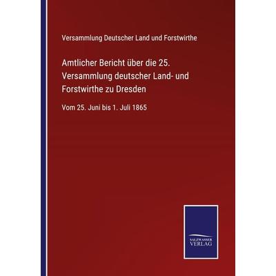 Amtlicher Bericht über die 25. Versammlung deutscher Land- und Forstwirthe zu Dresden, Taschenbuch von , BoD - Books on Demand, 978-3-7525-4812-9