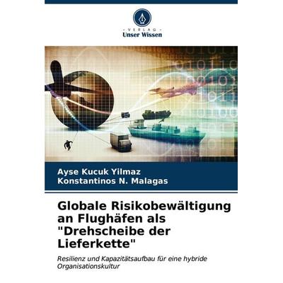 Globale Risikobewältigung an Flughäfen als 'Drehscheibe der Lieferkette'; Taschenbuch von Ayse Kucuk Yilmaz,Konstantinos N. Malagas, Verlag Unser