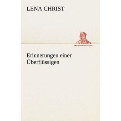 Erinnerungen einer Überflüssigen, Taschenbuch von Lena Christ, Tredition, 978-3-8424-8886-1