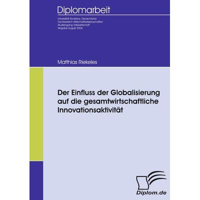 Der Einfluss der Globalisierung auf die gesamtwirtschaftliche Innovationsaktivität, Taschenbuch von Matthias Riekeles, Diplomica Verlag GmbH,