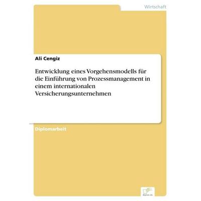 Entwicklung eines Vorgehensmodells für die Einführung von Prozessmanagement in einem internationalen Versicherungsunternehmen, Taschenbuch von Ali