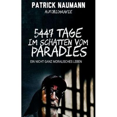5447 Tage Im Schatten vom Paradies, Taschenbuch von Patrick Naumann, Tredition, 978-3-347-07876-5