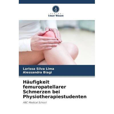 Häufigkeit femuropatellarer Schmerzen bei Physiotherapiestudenten, Taschenbuch von Larissa Silva Lima,Alessandra Biagi, Verlag Unser Wissen,